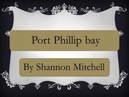 Port Phillip bay By Shannon Mitchell. Aboriginals uses of port Phillip bay  The Aboriginal people were in occupation of the area long before the bay.