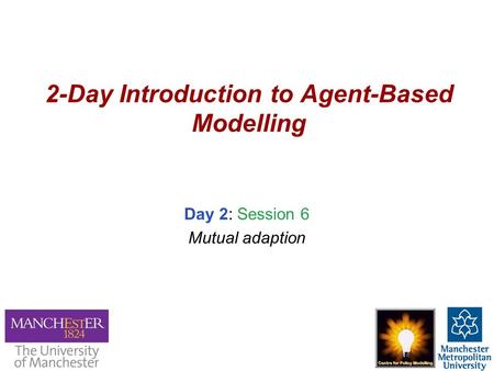 2-Day Introduction to Agent-Based Modelling Day 2: Session 6 Mutual adaption.