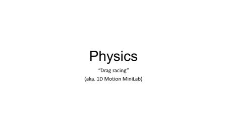 Physics “Drag racing” (aka. 1D Motion MiniLab). Overview For this mini-lab, you will “race” toy cars You will measure components of its motion You will.