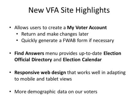 Allows users to create a My Voter Account Return and make changes later Quickly generate a FWAB form if necessary Find Answers menu provides up-to-date.