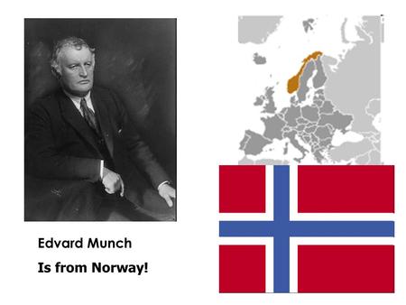 Edvard Munch Is from Norway!. He had a really tough childhood. At 5, he lost his mother (to tuberculosis); at 14, he lost his favourite sister Sophie;