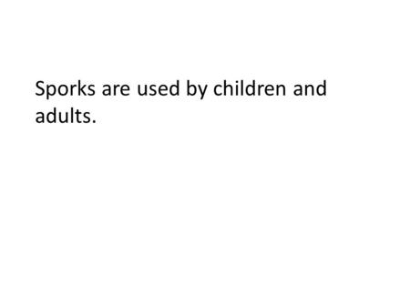 Sporks are used by children and adults.. Sporks can be found in many different colours.