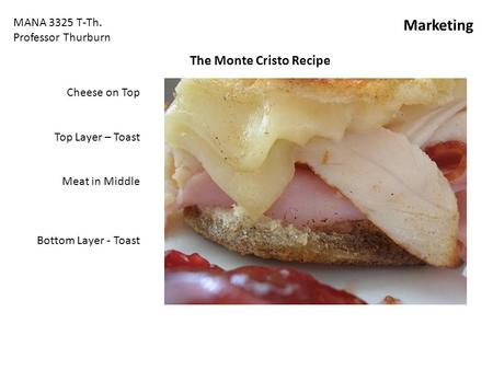 The Monte Cristo Recipe Cheese on Top Top Layer – Toast Meat in Middle Bottom Layer - Toast MANA 3325 T-Th. Professor Thurburn Marketing.