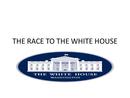 THE RACE TO THE WHITE HOUSE. US ELECTIONS The US electoral system is very much like a foot race between the candidates.