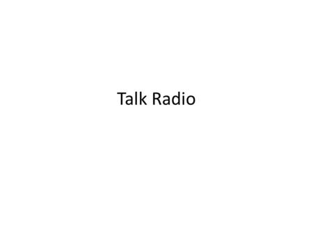 Talk Radio. Talk Radio History Please go to  dex.html#early and read the 7 chapters on the history of talk.