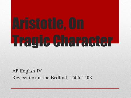 Aristotle, On Tragic Character AP English IV Review text in the Bedford, 1506-1508.