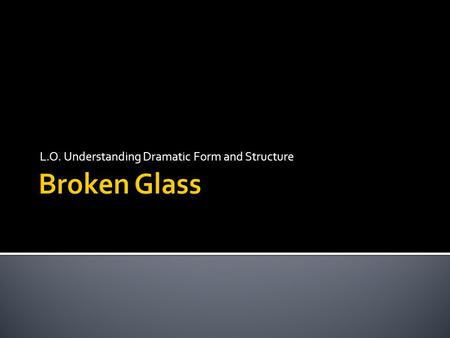 L.O. Understanding Dramatic Form and Structure. Traditionally the two great contrasting genres of dramas are tragedy and comedy. The first definition.