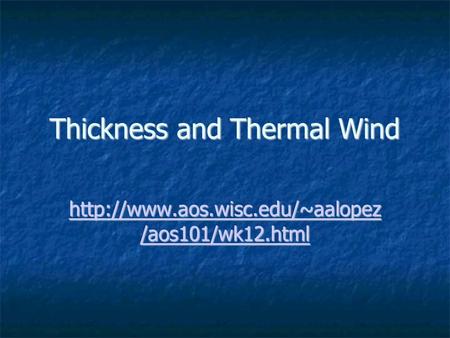 Thickness and Thermal Wind  /aos101/wk12.html  /aos101/wk12.html.