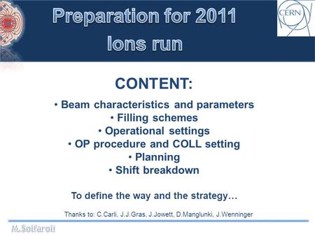 CONTENT: Beam characteristics and parameters Filling schemes Operational settings OP procedure and COLL setting Planning Shift breakdown To define the.