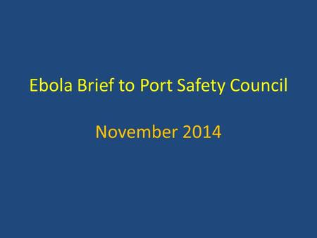 Ebola Brief to Port Safety Council November 2014.