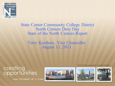 State Center Community College District North Centers Duty Day State of the North Centers Report Terry Kershaw, Vice Chancellor August 11, 2011.