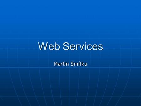 Web Services Martin Smítka. Description The main idea behind Web Services is that back-end application comunicate with another back-end application without.