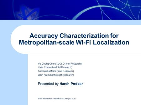 Accuracy Characterization for Metropolitan-scale Wi-Fi Localization Yu-Chung Cheng (UCSD, Intel Research) Yatin Chawathe (Intel Research) Anthony LaMarca.