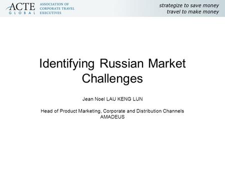 Identifying Russian Market Challenges Jean Noel LAU KENG LUN Head of Product Marketing, Corporate and Distribution Channels AMADEUS.