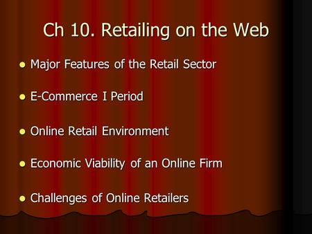 Ch 10. Retailing on the Web Major Features of the Retail Sector Major Features of the Retail Sector E-Commerce I Period E-Commerce I Period Online Retail.