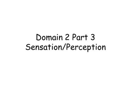 Domain 2 Part 3 Sensation/Perception. Sensation v. Perception Sensation: activation of our senses (eyes, ears, etc.) Perception: the process of understanding.