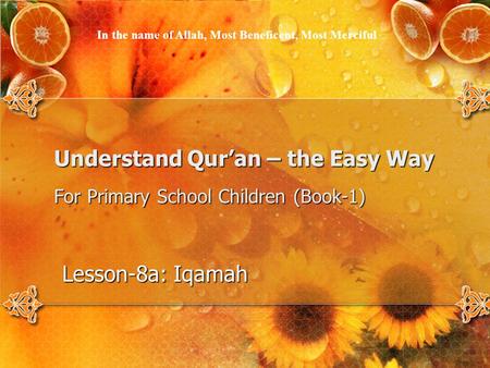 Understand Qur’an – the Easy Way For Primary School Children (Book-1) Lesson-8a: Iqamah In the name of Allah, Most Beneficent, Most Merciful.