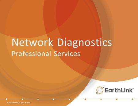 ©2015 EarthLink. All rights reserved. Network Diagnostics Professional Services.