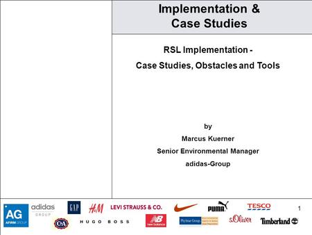 1 Implementation & Case Studies RSL Implementation - Case Studies, Obstacles and Tools by Marcus Kuerner Senior Environmental Manager adidas-Group.