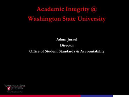 Academic Washington State University Adam Jussel Director Office of Student Standards & Accountability.