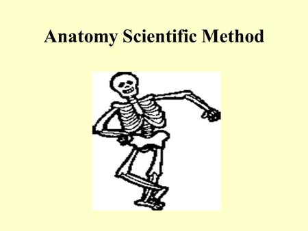 Anatomy Scientific Method. Scientific Method A standardized means of organizing and evaluating information to reach valid conclusions. **it’s a process!