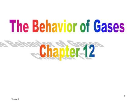 1 Version 1. 2 Properties of Gases 3 May be compressed Expand to fill container Low density May be mixed Constant, uniform pressure on container walls.