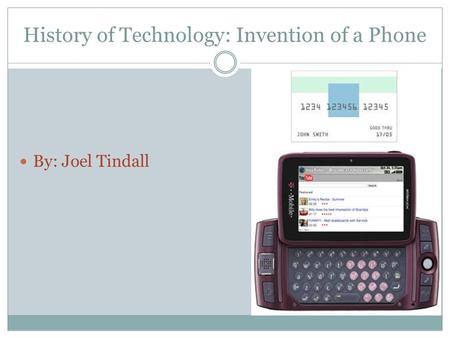 History of Technology: Invention of a Phone By: Joel Tindall.