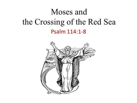 Moses and the Crossing of the Red Sea Psalm 114:1-8.