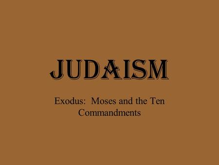 Judaism Exodus: Moses and the Ten Commandments. Abraham Before Abraham—many gods (polytheism) Lived in Mesopotamia, traveled with wife, Sarah, to present.