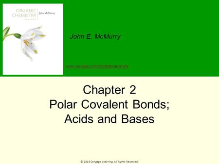 © 2016 Cengage Learning. All Rights Reserved. John E. McMurry www.cengage.com/chemistry/mcmurry Chapter 2 Polar Covalent Bonds; Acids and Bases.