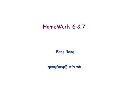 Fang Gong gongfang@ucla.edu HomeWork 6 & 7 Fang Gong gongfang@ucla.edu.