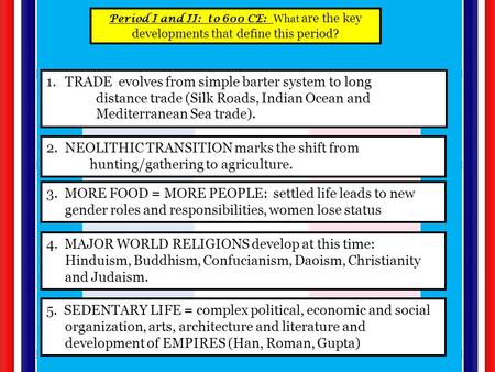 Period I and II: to 600 CE: What are the key developments that define this period? 1.TRADE evolves from simple barter system to long distance trade (Silk.