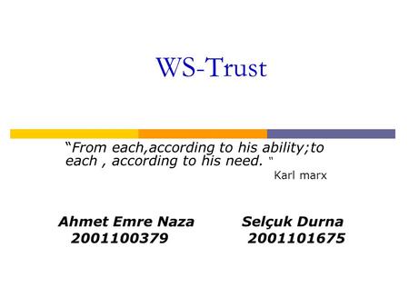 WS-Trust “From each,according to his ability;to each, according to his need. “ Karl marx Ahmet Emre Naza Selçuk Durna 2001100379 2001101675.