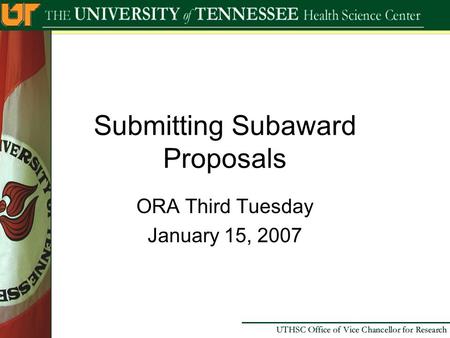 Submitting Subaward Proposals ORA Third Tuesday January 15, 2007.