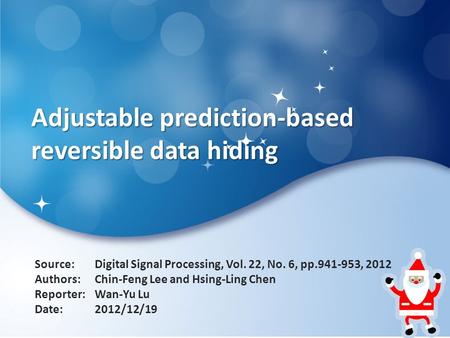 Adjustable prediction-based reversible data hiding Source: Authors: Reporter: Date: Digital Signal Processing, Vol. 22, No. 6, pp.941-953, 2012 Chin-Feng.