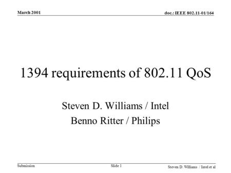 Doc.: IEEE 802.11-01/164 Submission Steven D. Williams / Intel et al March 2001 Slide 1 1394 requirements of 802.11 QoS Steven D. Williams / Intel Benno.