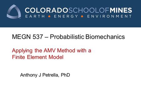 MEGN 537 – Probabilistic Biomechanics Applying the AMV Method with a Finite Element Model Anthony J Petrella, PhD.