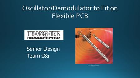 Senior Design Team 181 www.transtekinc.com. Team: Ryan Williams (EE) Jonathan Wolff (EE) Damon Soto (EE) Jason Meyer (EE) Advisor: Helena Silva (ECE)