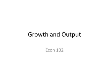 Growth and Output Econ 102. Countries: High savings rate have higher GDP/ cap. high population growth rates have low GDP/ cap.