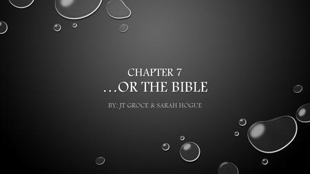 CHAPTER 7 …OR THE BIBLE BY: JT GROCE & SARAH HOGUE.