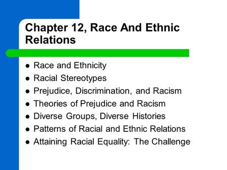 Chapter 12, Race And Ethnic Relations Race and Ethnicity Racial Stereotypes Prejudice, Discrimination, and Racism Theories of Prejudice and Racism Diverse.