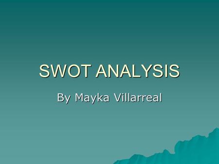 SWOT ANALYSIS By Mayka Villarreal.