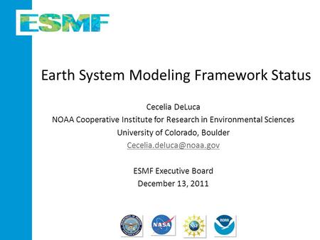 Earth System Modeling Framework Status Cecelia DeLuca NOAA Cooperative Institute for Research in Environmental Sciences University of Colorado, Boulder.