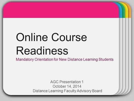 WINTER Template Online Course Readiness Mandatory Orientation for New Distance Learning Students AGC Presentation 1 October 14, 2014 Distance Learning.