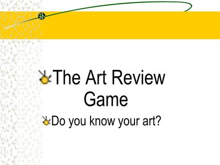 The Art Review Game Do you know your art? Question 1 a. Color, Movement, Emphasis, Balance, Unity, Rhythm, Pattern b.Contrast, Movement, Emphasis, Balance,