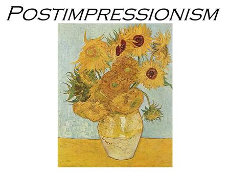 Postimpressionism. Late 1880s Experimented with Form and Color Expression of Chaos and complexity.