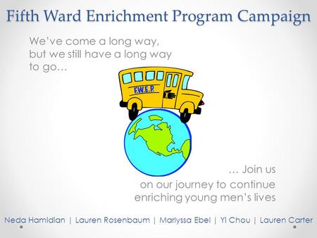 Fifth Ward Enrichment Program Campaign We’ve come a long way, but we still have a long way to go… … Join us on our journey to continue enriching young.