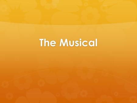 The Musical. Setting the Stage  Heart of the musical lies in its music and those who sing and dance to it  The music functions as an extension of the.