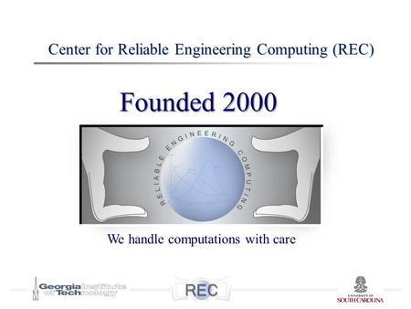 Center for Reliable Engineering Computing (REC) We handle computations with care Founded 2000.