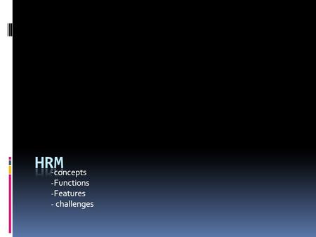 -concepts - Functions - Features - challenges. Some definitions…  Human resource management (HRM), or staffing, is the management function devoted to.